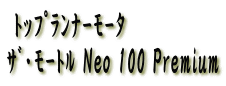  ﾄｯﾌﾟﾗﾝﾅｰﾓｰﾀ  ｻﾞ・ﾓｰﾄﾙ Neo 100 Premium